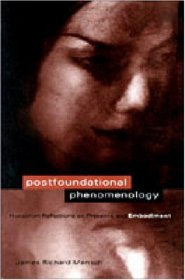 Postfoundational Phenomenology: Husserlian Reflections on Presence and Embodiment