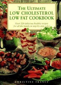 The Ultimate Low Cholesterol Low Fat Cookbook: Over 220 Delicious, Healthy Recipes - Stept-By-Step