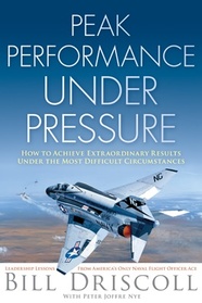 Peak Performance Under Pressure: How to Achieve Extraordinary Results Under Difficult Circumstances