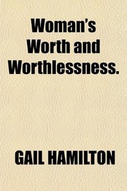 Woman's Worth and Worthlessness.