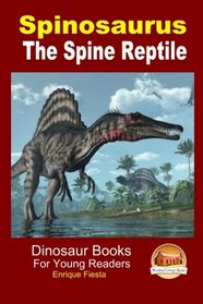 Spinosaurus - The Spine Reptile (Dinosaur Books for Young Readers)