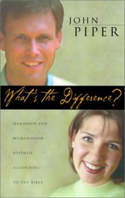 What Is the Difference?: Manhood and Womanhood Defined According to the Bible
