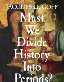 Must We Divide History Into Periods? (European Perspectives: A Series in Social Thought and Cultural Criticism)