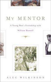 My Mentor: A Young Man's Friendship with William Maxwell