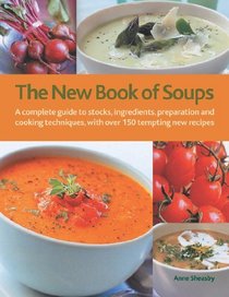 The New Book of Soups: A complete guide to stocks, ingredients, preparation and cooking techniques, with over 150 tempting new recipes