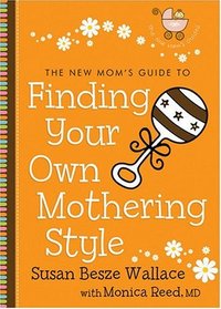 New Mom's Guide to Finding Your Own Mothering Style, The (The New Mom's Guides)