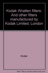 Kodak Wratten filters: And other filters manufactured by Kodak Limited, London