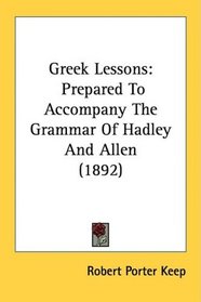 Greek Lessons: Prepared To Accompany The Grammar Of Hadley And Allen (1892)