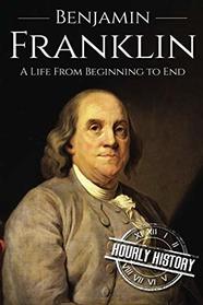 Benjamin Franklin: A Life From Beginning to End
