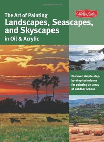 The Art of Painting Landscapes, Seascapes, and Skyscapes in Oil & Acrylic: Disover simple step-by-step techniques for painting an array of outdoor scenes. (Collector's Series)