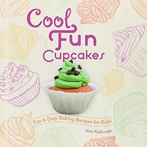 Cool Fun Cupcakes: Fun & Easy Baking Recipes for Kids! (Cool Cupcakes & Muffins)