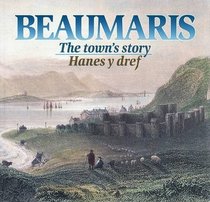 Beaumaris: The Town's Story/Hanes Y Dref (English and Welsh Edition)