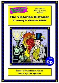 The Victorian Historian: Script and Score: A Journey to Victorian Britain (Educational Musicals)