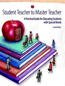 Student Teacher to Master Teacher : A Practical Guide for Educating Students with Special Needs (4th Edition)