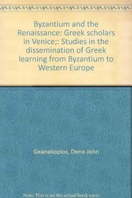 Byzantium and the Renaissance: Greek scholars in Venice;: Studies in the dissemination of Greek learning from Byzantium to Western Europe
