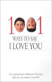 1001 WAYS TO SAY I LOVE YOU : An inspirational collection of loving ideas for the man/woman in your life.