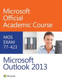 77-423 Microsoft Outlook 2013 (Microsoft Official Academic Course Series)