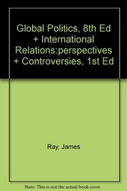 Ray, Global Politics, 8th Edition Plus Shimko, International Relations:Perspectives And Controversies, 1st Edition