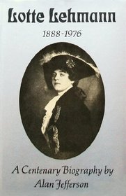 Lotte Lehmann, 1888 - 1976: A Centenary Biography