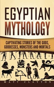 Egyptian Mythology: Captivating Stories of the Gods, Goddesses, Monsters and Mortals (Norse Mythology - Egyptian Mythology - Greek Mythology) (Volume 2)