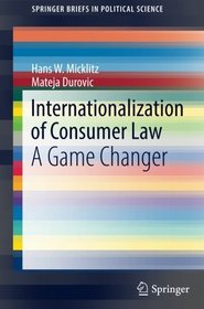 Internationalization of Consumer Law: A Game Changer (SpringerBriefs in Political Science)