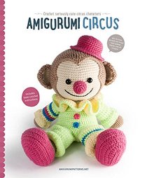 Amigurumi Circus: Seriously cute crochet characters