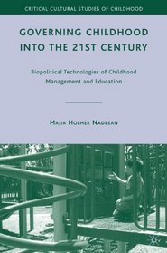 Governing Childhood into the 21st Century: Biopolitical Technologies of Childhood Management and Education (Critical Cultural Studies of Childhood)