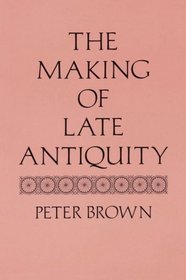 The Making of Late Antiquity (Carl Newell Jackson Lectures)