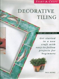 Decorative Tiling: Get Started in a New Craft With Easy-To-Follow Projects for Beginners (Start-a-Craft Series)