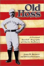 Old Hoss: A Fictional Baseball Biography of Charles Radbourn