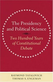 The Presidency and Political Science : Two Hundred Years of Constitutional Debate (Interpreting American Politics)
