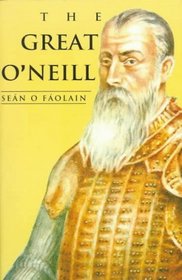 The Great O'Neill: A Biography of Hugh O'Neill Earl of Tyrone, 1550-1616