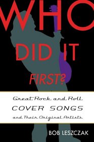 Who Did It First?: Great Rock and Roll Cover Songs and Their Original Artists