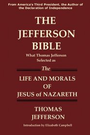 THE JEFFERSON BIBLE What Thomas Jefferson Selected as the Life and Morals of Jesus of Nazareth