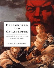 Dreamworld and Catastrophe: The Passing of Mass Utopia in East and West