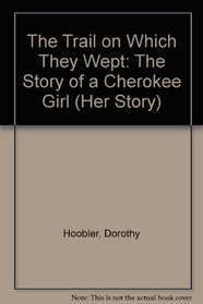 The Trail on Which They Wept : The Story of a Cherokee Girl (Her Story)
