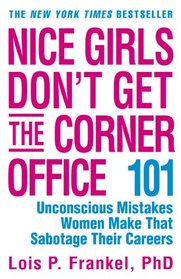 Nice Girls Don't Get the Corner Office : 101 Unconscious Mistakes Women Make That Sabotage Their Careers