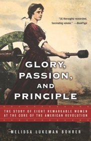 Glory, Passion, and Principle : The Story of Eight Remarkable Women at the Core of the American Revolution