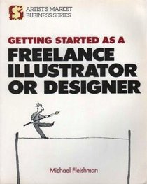 Getting Started As a Freelance Illustrator or Designer (Artist's Market Business Series)