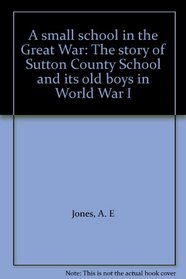 A small school in the Great War: The story of Sutton County School and its old boys in World War I