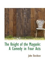 The Knight of the Maypole: A Comedy in Four Acts