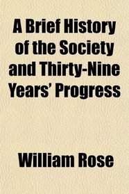 A Brief History of the Society and Thirty-Nine Years' Progress