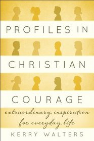 Profiles in Christian Courage: Extraordinary Inspiration for Everyday Life