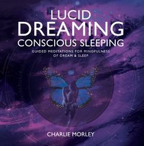 Lucid Dreaming, Conscious Sleeping: Guided Meditations for Mindfulness of Dream & Sleep