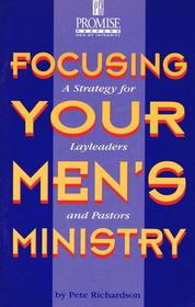 Focusing Your Men's Ministry: A Strategy for Layleaders and Pastors