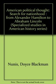 American political thought: Search for nationhood : from Alexander Hamilton to Abraham Lincoln (Specialized studies in American history series)