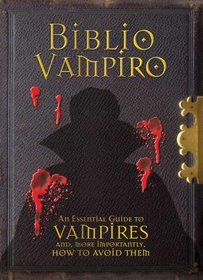 Biblio Vampiro: An Essential Guide to Vampires and, More Importantly, How to Avoid Them