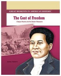 The Cost of Freedom: Crispus Attucks and the Boston Massacre (Great Moments in American History)