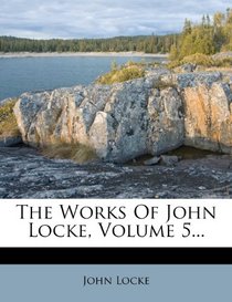 The Works Of John Locke, Volume 5...