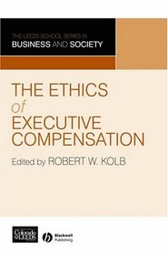 The Ethics of Executive Compensation (The Leeds School Series on Business & Society)